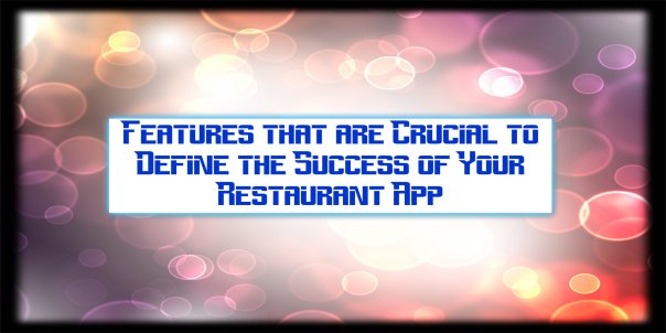 Features that are Crucial to Define the Success of Your Restaurant App